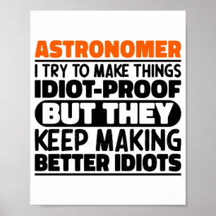 Astronomer I Try To Make Things Idiot Funny Saying Poster