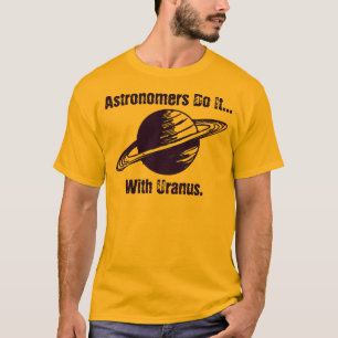 Astronomers do it... with Uranus. T-Shirt