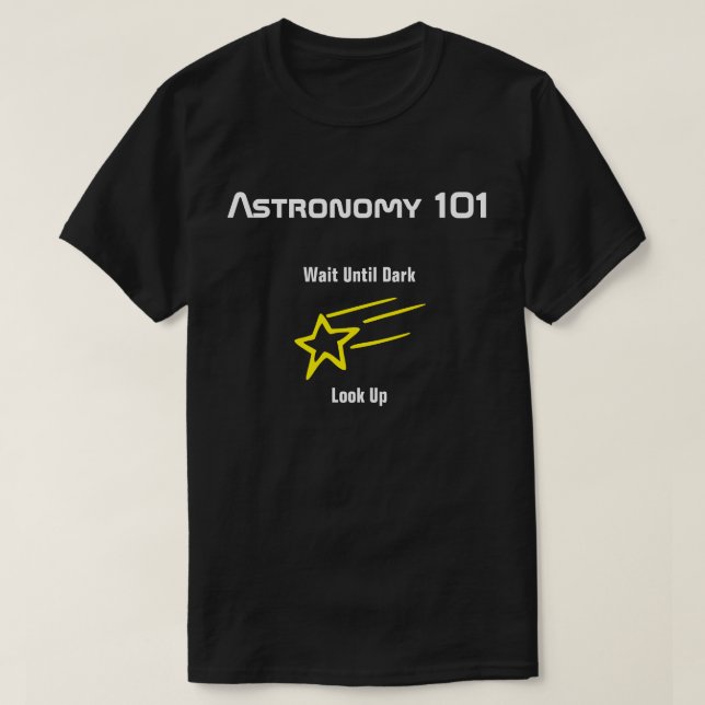 Astronomy 101 - Wait Until Dark, Look Up T-Shirt (Design Front)