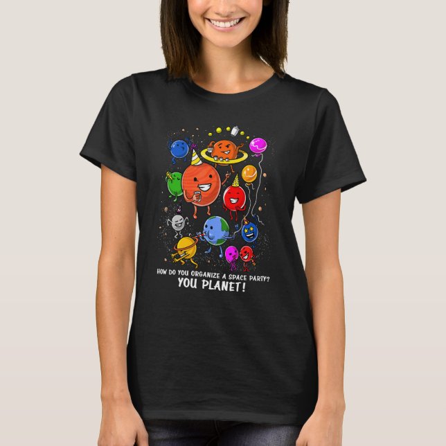 Astronomy How Do You Organise Space Party You Plan T-Shirt (Front)