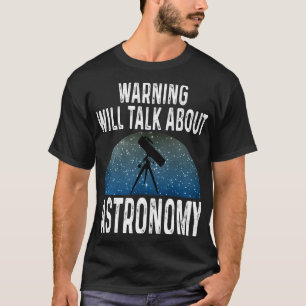 Astronomy Lover Warning Will Talk About Astronomy T-Shirt
