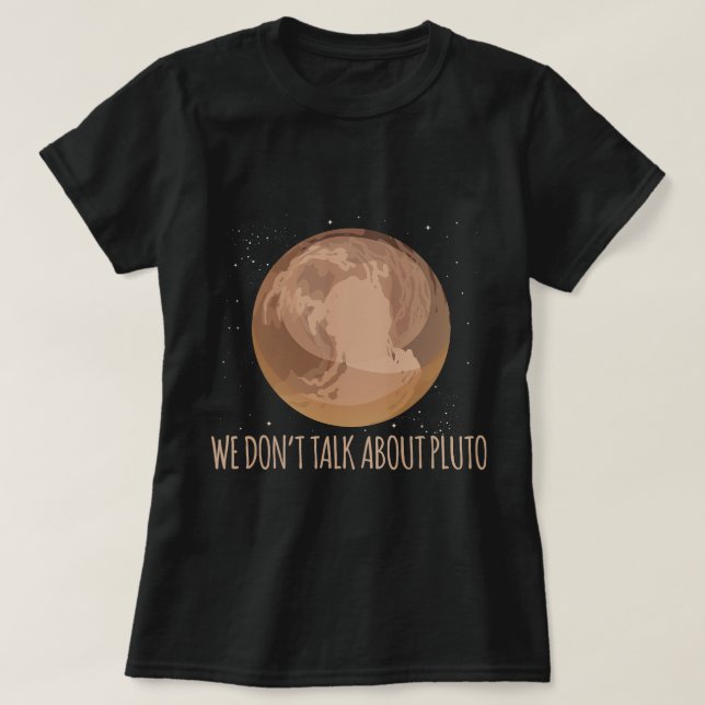 Astronomy Lover We Dont Talk About Pluto Funny Pun T-Shirt (Design Front)