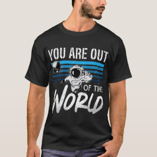Astronomy Lover You Are Out Of This World Love Sci T-Shirt