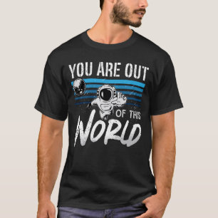 Astronomy You Are Out Of This World Space Stars T-Shirt