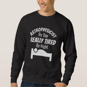 Astrophysicist By Day Really Tired By Night Astrop Sweatshirt