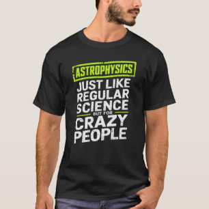 Astrophysics Crazy People Astrophysicist T-Shirt