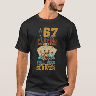 At 67 Playing With Full Deck 67th Birthday Poker T-Shirt