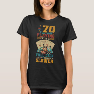 At 70 Playing With Full Deck  70th Birthday Poker  T-Shirt