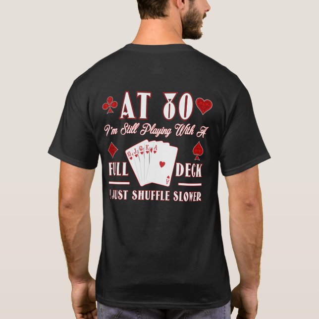 At 80 I'm Still Playing With A Full Deck I Just Sh T-Shirt (Back)