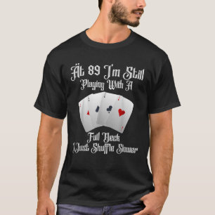 At 89 I m Still Playing With Full Deck Funny Play  T-Shirt