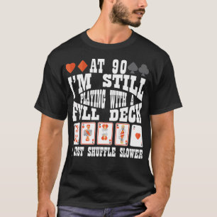 At 90 Still Playing With A Full Deck Just Shuffle T-Shirt