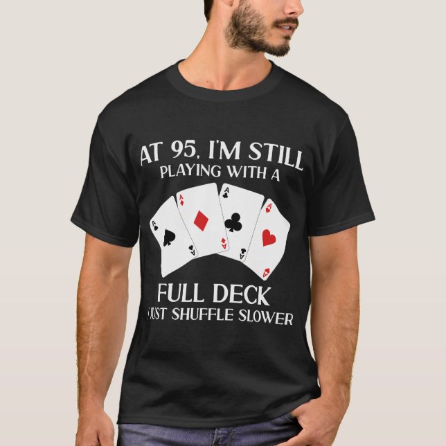 At 95 I'M Still Playing With Full Deck Card Player T-Shirt (Front)