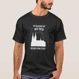 At Home Is Where The Cologne Cathedral Stands T-Shirt