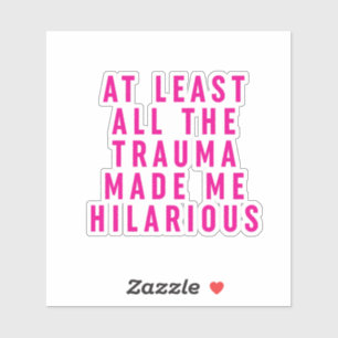 At Least All the Trauma Made Me Hilarious