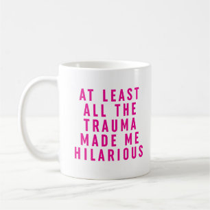 At Least All the Trauma Made Me Hilarious  Coffee Mug