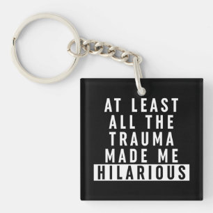 At Least All the Trauma Made Me Hilarious  Key Ring