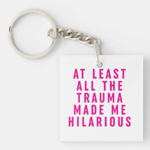 At Least All the Trauma Made Me Hilarious  Key Ring