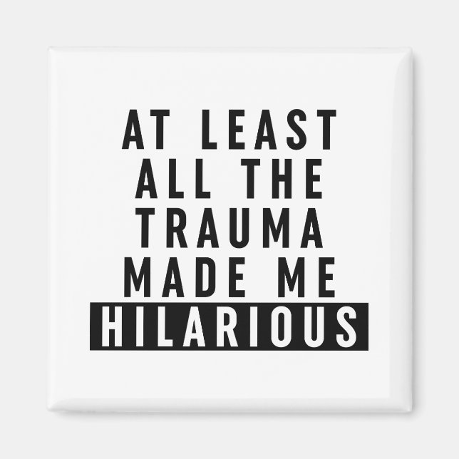 At Least All the Trauma Made Me Hilarious  Magnet (Front)