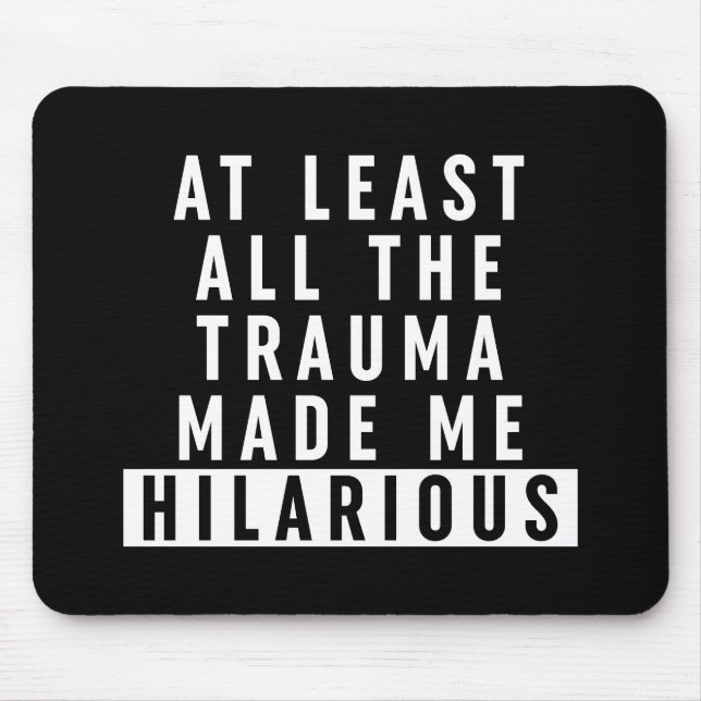 At Least All the Trauma Made Me Hilarious  Mouse Pad (Front)