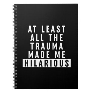 At Least All the Trauma Made Me Hilarious  Notebook