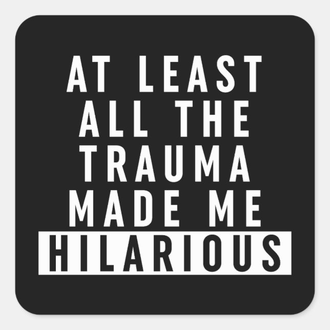 At Least All the Trauma Made Me Hilarious  Square Sticker (Front)