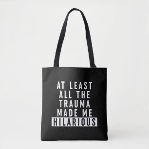At Least All the Trauma Made Me Hilarious Tote Bag