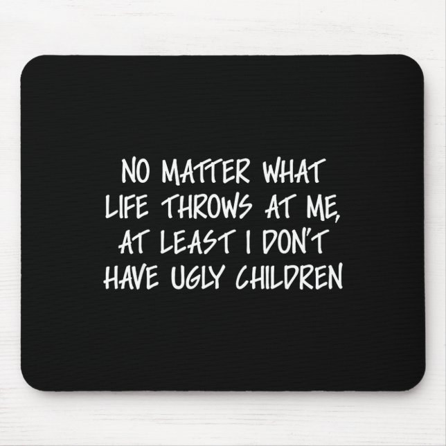 At Least I Don't Have Ugly Children Funny Family A Mouse Pad (Front)