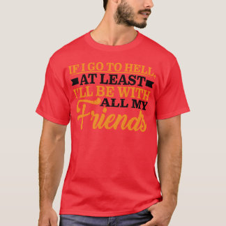 At Least Ill Be With All My Friends friends T-Shirt