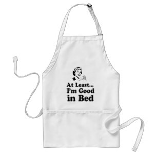 At Least I'm Good in Bed Standard Apron