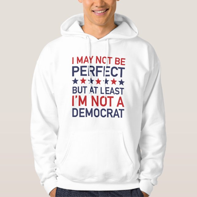At Least I'm Not A Democrat Hoodie (Front)