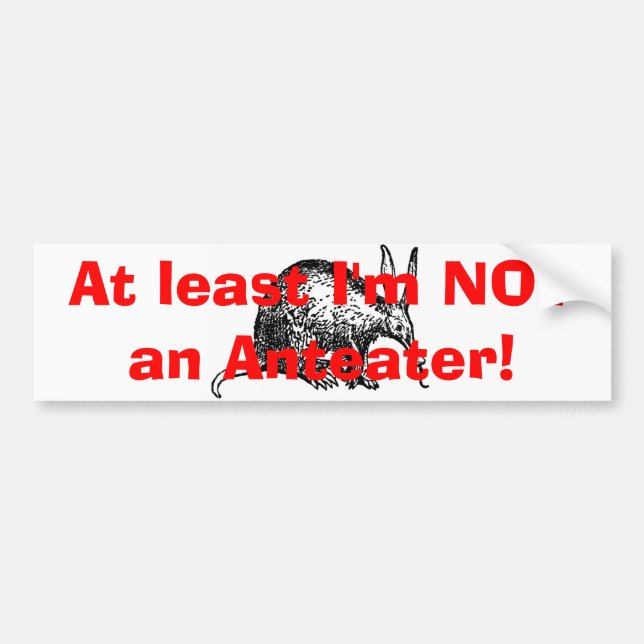 At least I'm NOT an Anteater! Bumper Sticker (Front)