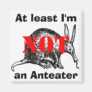At least I'm NOT an Anteater! Magnet