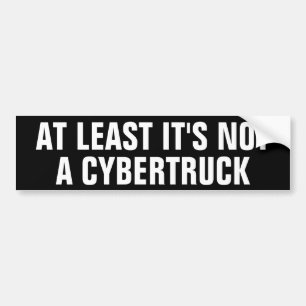 AT LEAST IT'S NOT A CYBERTRUCK BUMPER STICKER