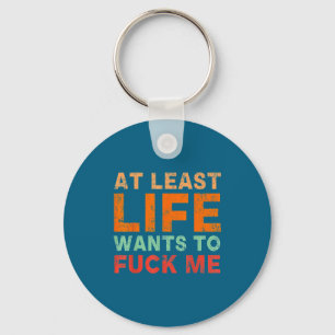 At Least Life Wants To F-ck Me Funny Saying Novelt Key Ring