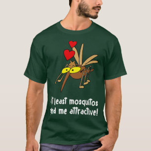 At least mosquitos find me attractive T-Shirt