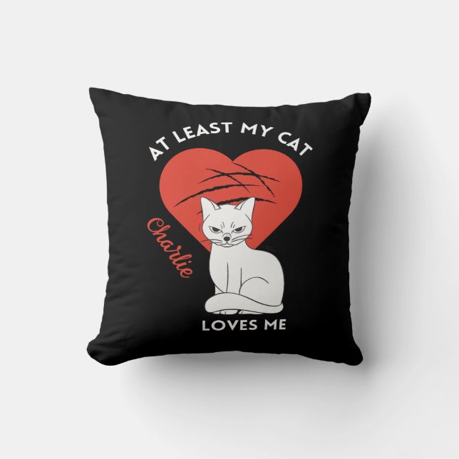At Least My Cat Loves Me Custom Throw Pillow (Front)