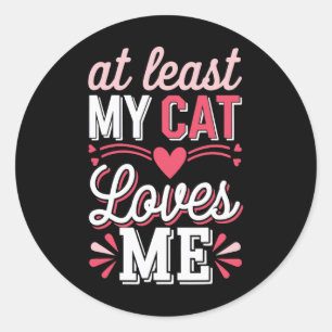 At Least My Cat Loves Me Funny Anti-valentine Sing Classic Round Sticker