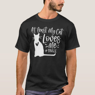 At Least My Cat Loves Me Single Men Women Anti Val T-Shirt