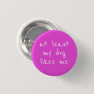 At Least My Dog Likes Me Funny Button