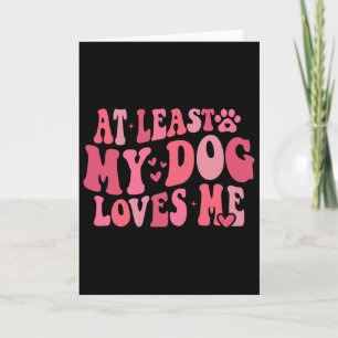 At Least My Dog Loves Me Anti Valentine Day Humour Card