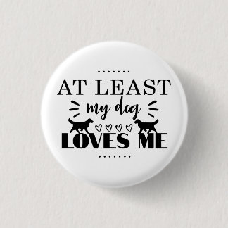 At Least My Dog Loves Me Funny 3 Cm Round Badge