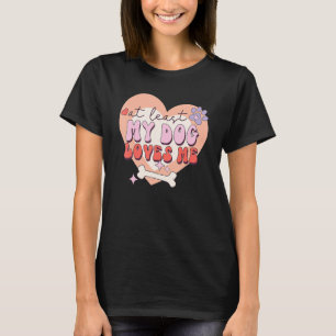 At Least My Dog Loves Me Sarcastic Anti Valentine' T-Shirt