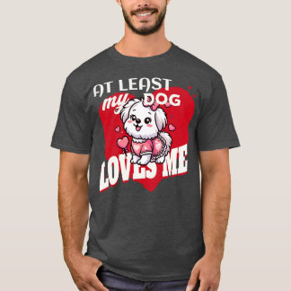 AT LEAST MY DOG LOVES ME T-Shirt
