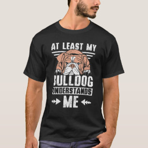 At least my english bulldog understands me T-Shirt