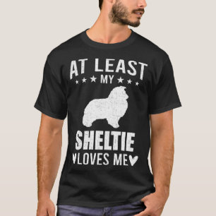 At Least My Sheltie Loves Me Dog T-Shirt