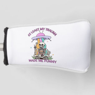 At Least My Trauma Made Me Funny Golf Head Cover