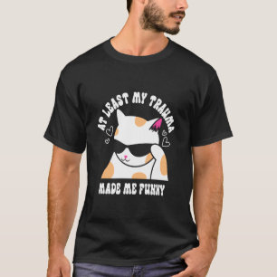 At Least My Trauma Made Me Funny Joke Cat Meme Men T-Shirt