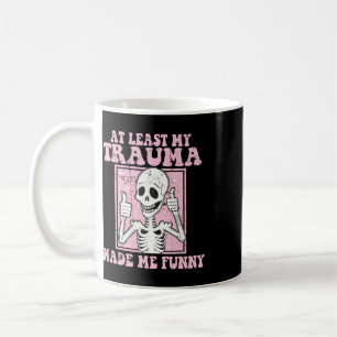 At Least My Trauma Made Me Funny Mental Health The Coffee Mug