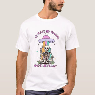 At Least My Trauma Made Me Funny  T-Shirt