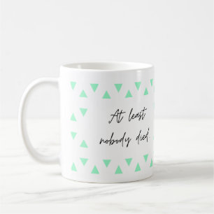 At least nobody died, funny mug